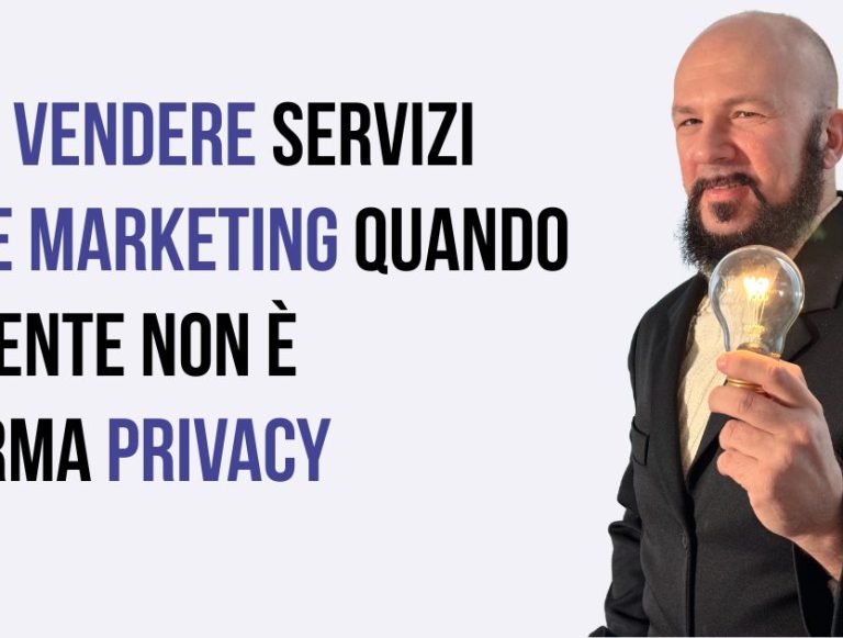 Come vendere servizi web e marketing (quando il cliente non è a norma Privacy)