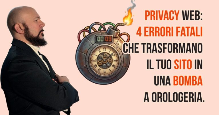 Privacy Web: 4 Errori Fatali che Trasformano il Tuo Sito in una Bomba a Orologeria